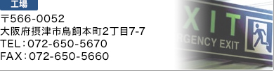 工場：〒566-0052 大阪府摂津市鳥飼本町2丁目7-7 TEL：072-650-5670 FAX：072-650-5660